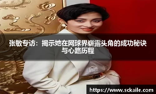 张敏专访：揭示她在网球界崭露头角的成功秘诀与心路历程
